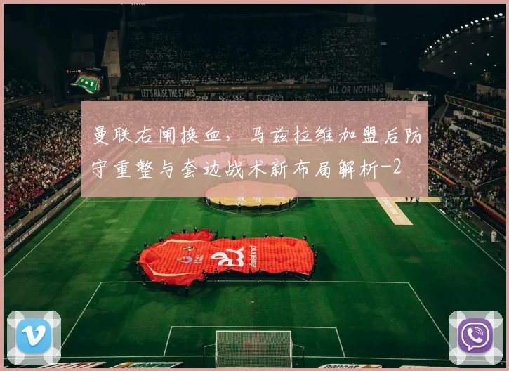 曼联右闸换血,马兹拉维加盟后防守重整与套边战术新布局解析