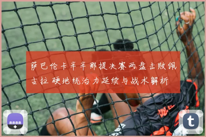 萨巴伦卡辛辛那提决赛两盘击败佩古拉 硬地统治力延续与战术解析