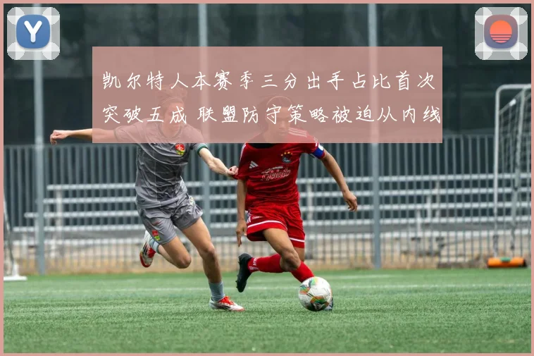 凯尔特人本赛季三分出手占比首次突破五成 联盟防守策略被迫从内线向外线转型