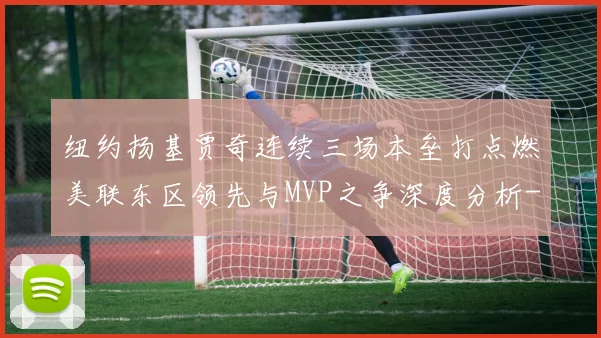 纽约扬基贾奇连续三场本垒打点燃美联东区领先与MVP之争深度分析