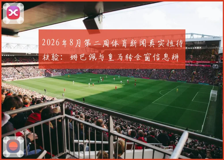 2026年8月第二周体育新闻真实性待核验：姆巴佩与皇马转会窗信息辨析