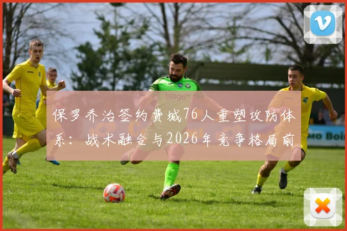 保罗乔治签约费城76人重塑攻防体系：战术融合与2026年竞争格局前瞻