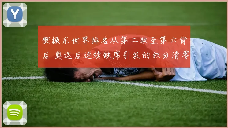 樊振东世界排名从第二跌至第六背后 奥运后连续缺席引发的积分清零潮与战略抉择