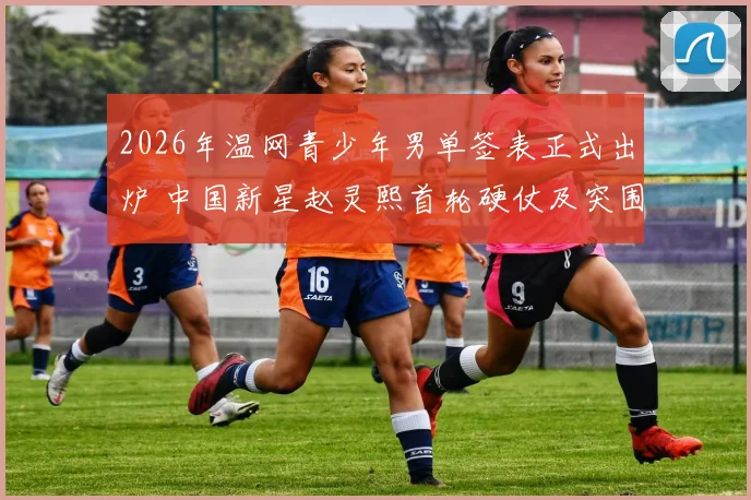 2026年温网青少年男单签表正式出炉 中国新星赵灵熙首轮硬仗及突围前景深度解析